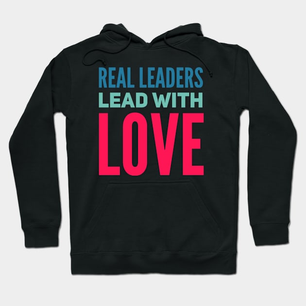 Real leaders lead with love Hoodie by BoogieCreates